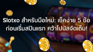 Slotxo สำหรับมือใหม่: เช็คง่าย 5 ข้อ ก่อนเริ่มสปินแรก คว้าโบนัสจัดเต็ม!
