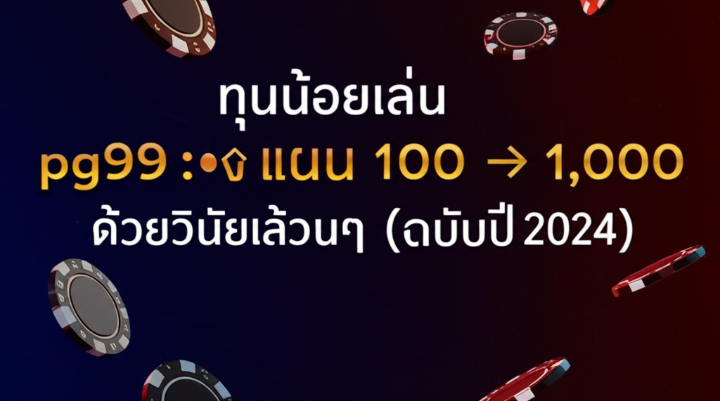 ทุนน้อยเล่น pg99: แผน 100 → 1,000 ด้วยวินัยล้วนๆ (ฉบับปี 2024)