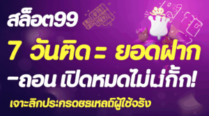 สล็อต99 รีวิวจริง 7 วันติด: ยอดฝาก–ถอน เปิดหมดไม่กั๊ก! เจาะลึกประสบการณ์ผู้ใช้จริง